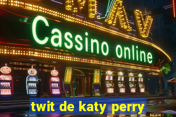 twit de katy perry